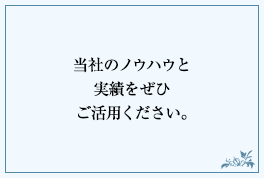 当社のノウハウと実績をぜひご活用ください。