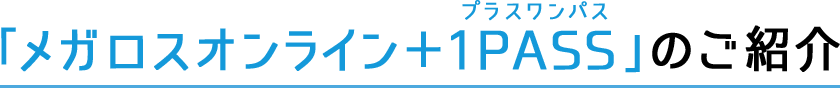 メガロスオンライン+1PASSのご紹介