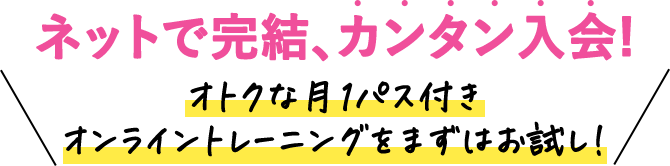 ネットで完結、カンタン入会！