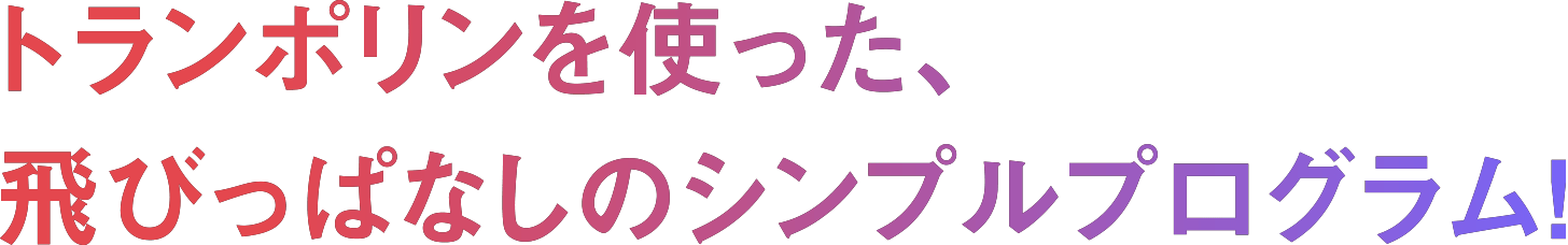 トランポリンを使った、飛びっぱなしのシンプルプログラム!